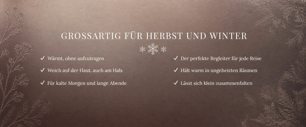 Großartig für Herbst und Winter – Wärmt ohne aufzutragen, weich auf der Haut auch am Hals, für kalte Morgen und lange Abende, der perfekte Begleiter für jede Reise, hält warm in ungeheizten Räumen, lässt sich klein zusammenfalten